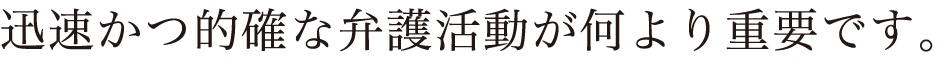 迅速かつ的確な弁護活動が何より重要です。